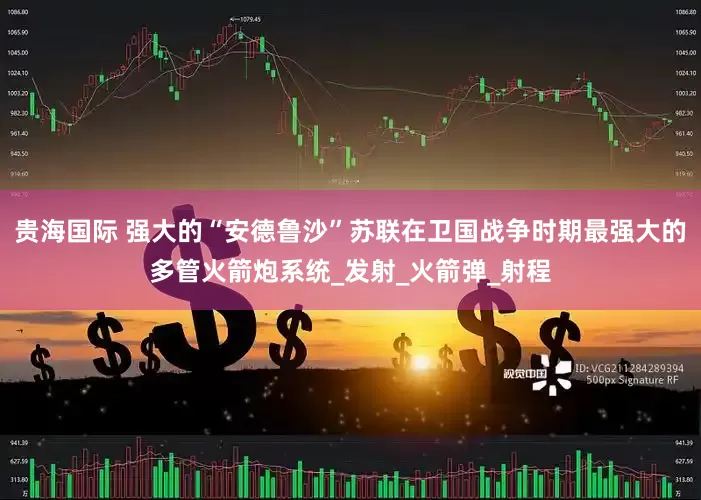 贵海国际 强大的“安德鲁沙”苏联在卫国战争时期最强大的多管火箭炮系统_发射_火箭弹_射程