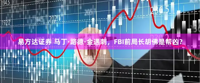 易方达证券 马丁·路德·金遇刺，FBI前局长胡佛是帮凶？