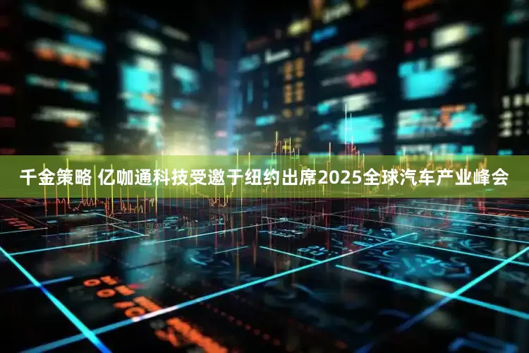 千金策略 亿咖通科技受邀于纽约出席2025全球汽车产业峰会